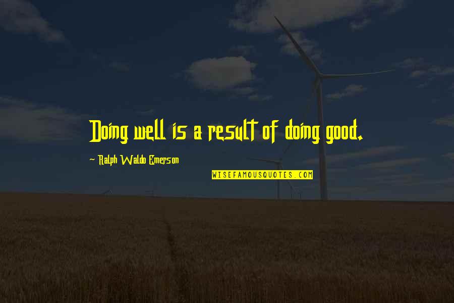 Doing Something For The First Time Quotes By Ralph Waldo Emerson: Doing well is a result of doing good.
