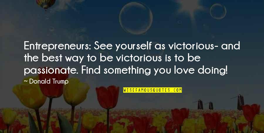Doing Something For Yourself Quotes By Donald Trump: Entrepreneurs: See yourself as victorious- and the best