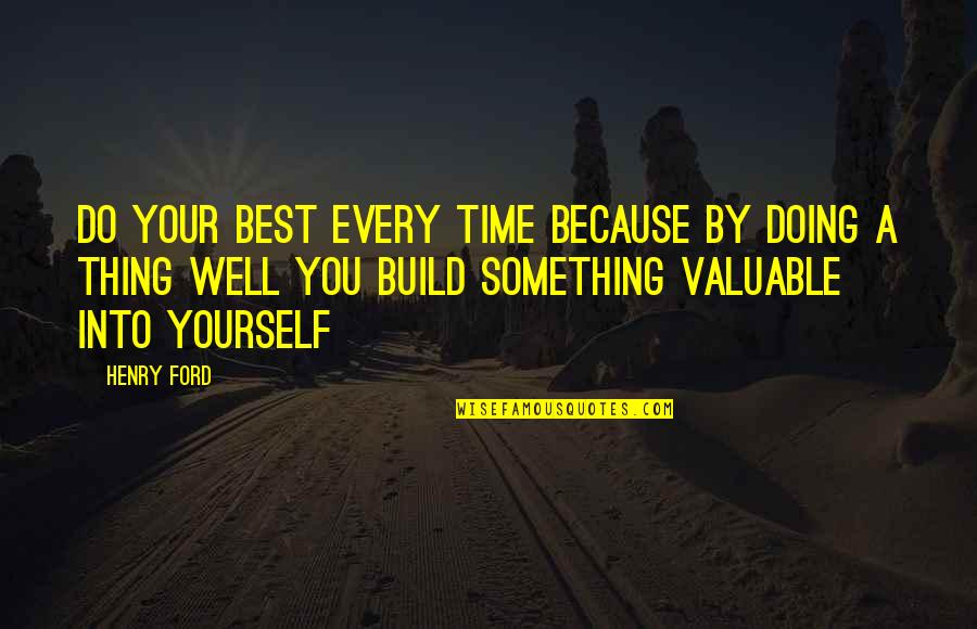 Doing Something For Yourself Quotes By Henry Ford: Do your best every time because by doing Doing Something For Yourself Quotes By Henry Ford: Do your best every time because by doing