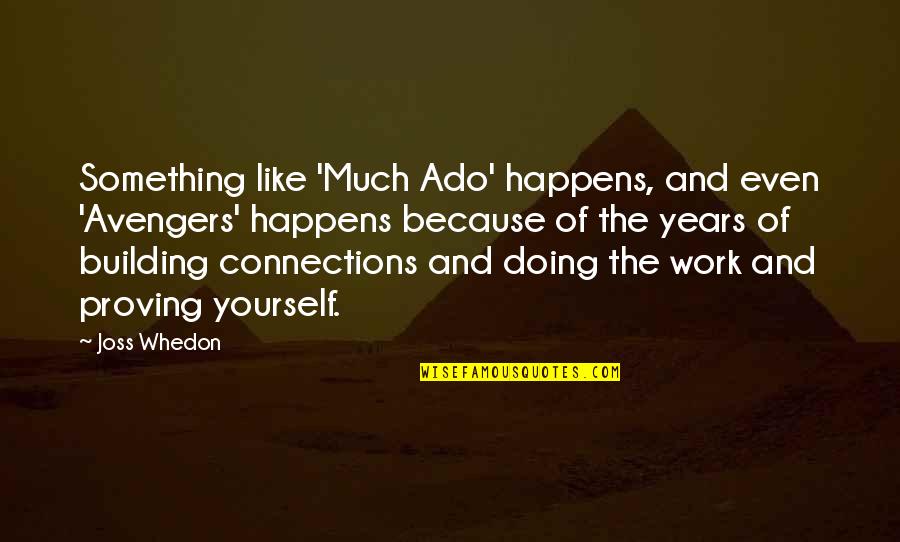 Doing Something For Yourself Quotes By Joss Whedon: Something like 'Much Ado' happens, and even 'Avengers' Doing Something For Yourself Quotes By Joss Whedon: Something like 'Much Ado' happens, and even 'Avengers'