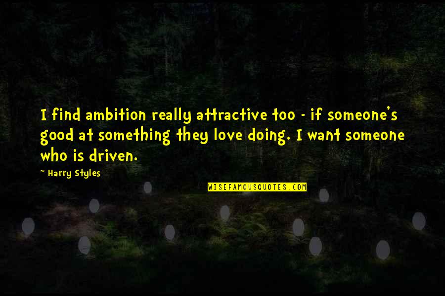 Doing Something Good For Someone Quotes By Harry Styles: I find ambition really attractive too - if