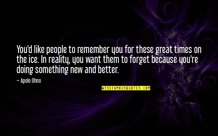 Doing Something New Quotes By Apolo Ohno: You'd like people to remember you for these