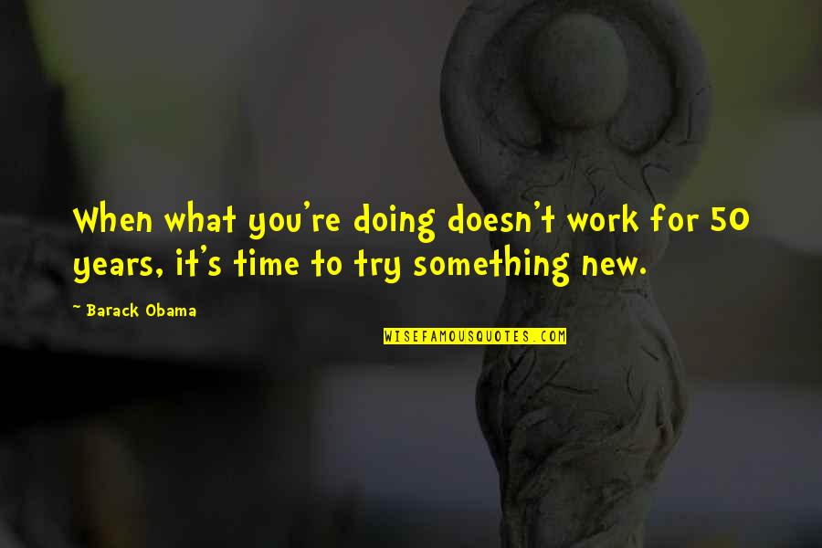 Doing Something New Quotes By Barack Obama: When what you're doing doesn't work for 50
