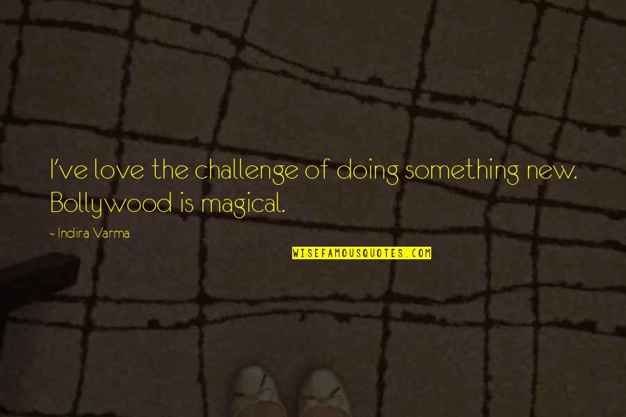 Doing Something New Quotes By Indira Varma: I've love the challenge of doing something new.