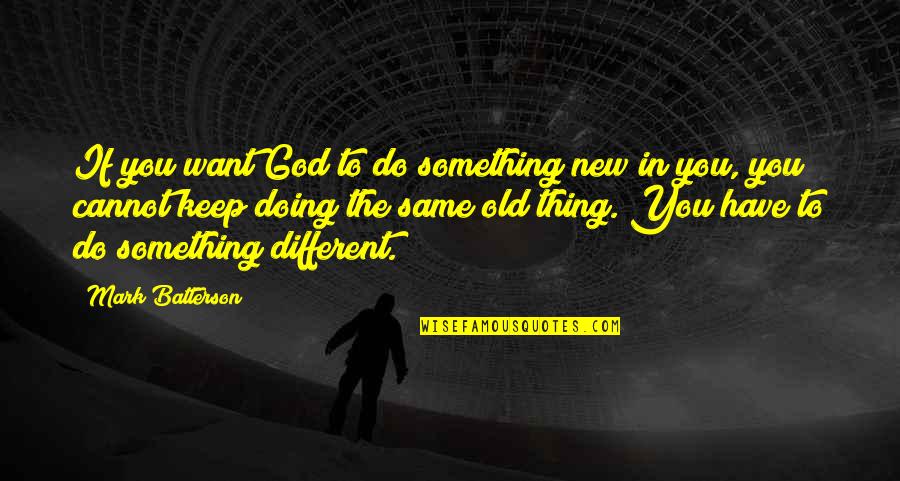 Doing Something New Quotes By Mark Batterson: If you want God to do something new