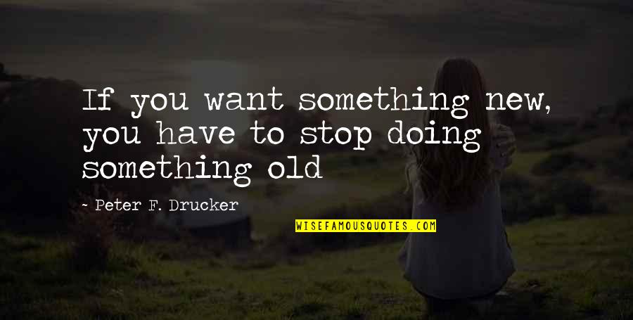 Doing Something New Quotes By Peter F. Drucker: If you want something new, you have to