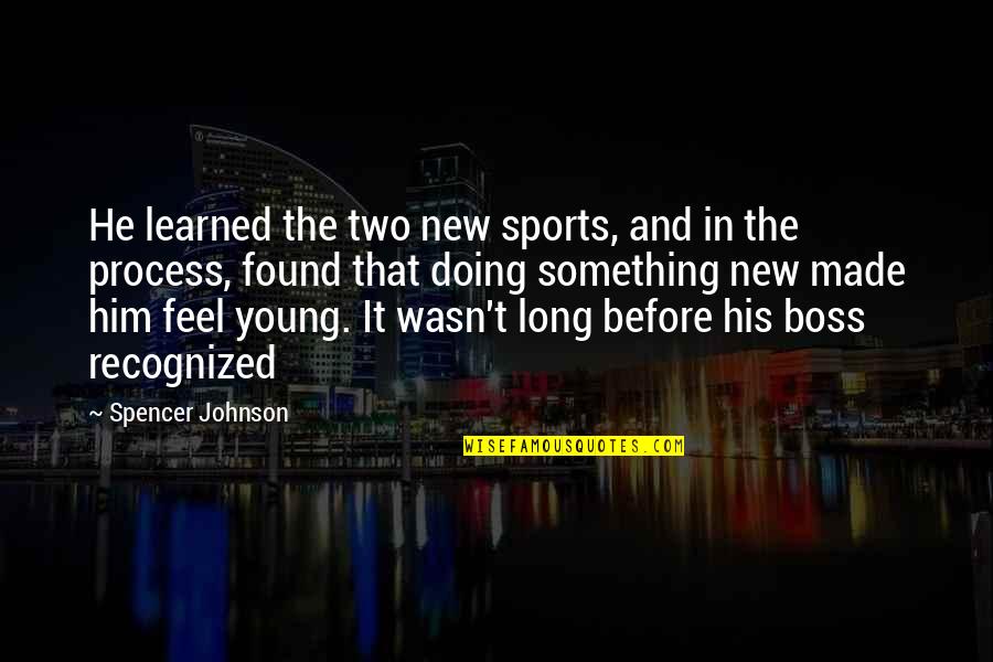 Doing Something New Quotes By Spencer Johnson: He learned the two new sports, and in