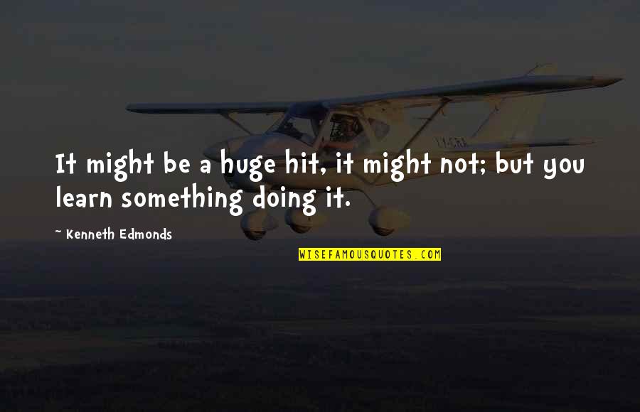 Doing Something Now Quotes By Kenneth Edmonds: It might be a huge hit, it might