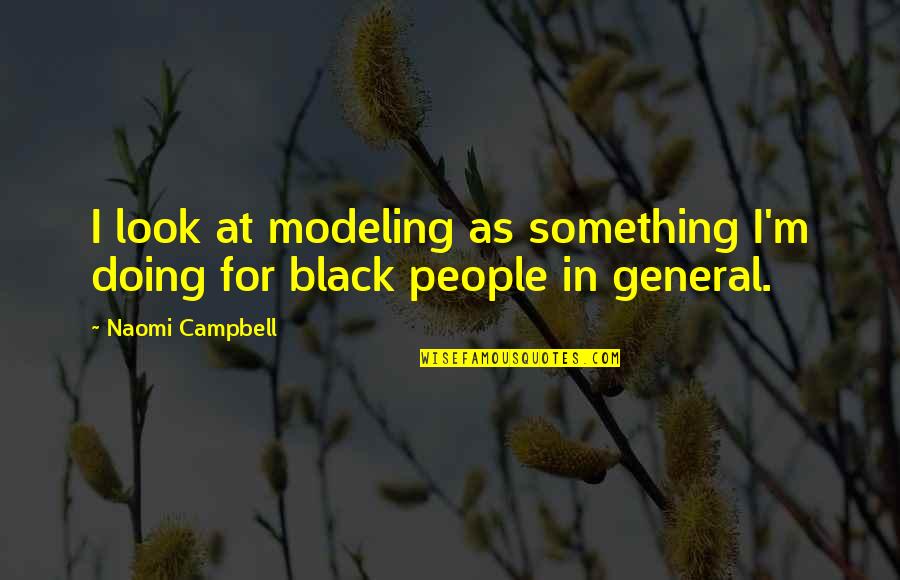 Doing Something On Your Own Quotes By Naomi Campbell: I look at modeling as something I'm doing