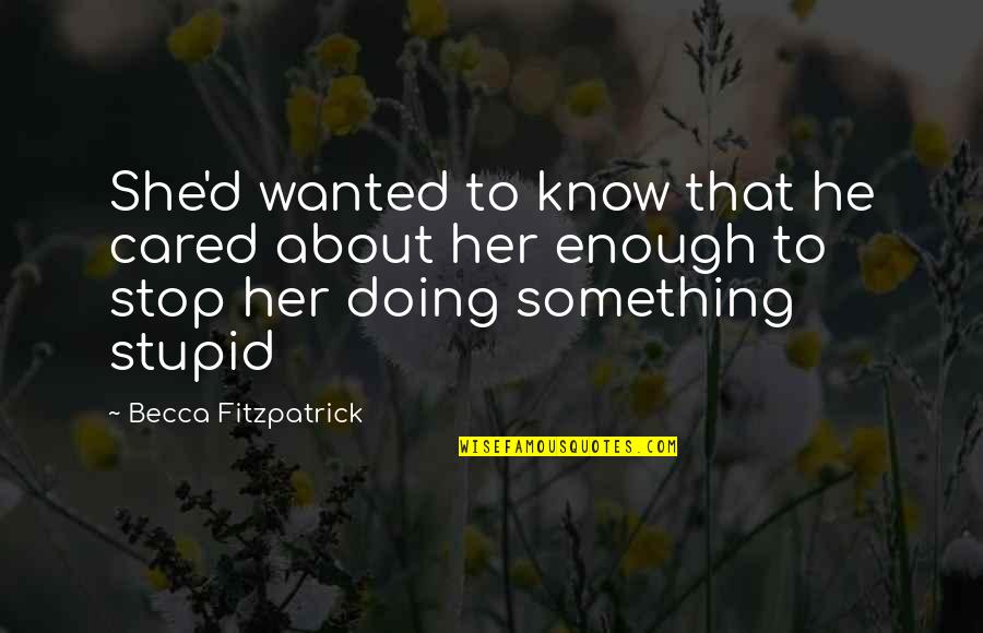 Doing Something Quotes By Becca Fitzpatrick: She'd wanted to know that he cared about