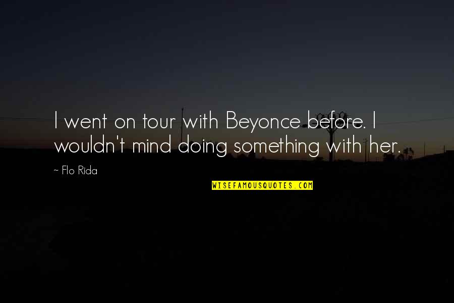 Doing Something Quotes By Flo Rida: I went on tour with Beyonce before. I