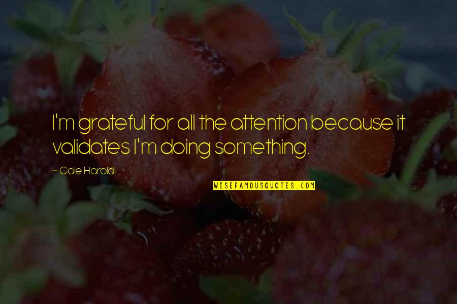 Doing Something Quotes By Gale Harold: I'm grateful for all the attention because it