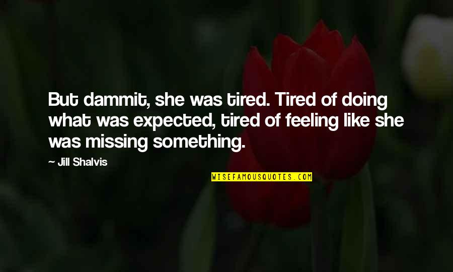 Doing Something Quotes By Jill Shalvis: But dammit, she was tired. Tired of doing