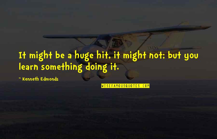 Doing Something Quotes By Kenneth Edmonds: It might be a huge hit, it might