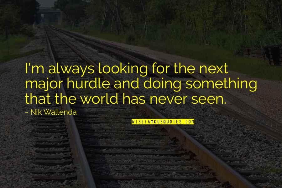 Doing Something Quotes By Nik Wallenda: I'm always looking for the next major hurdle