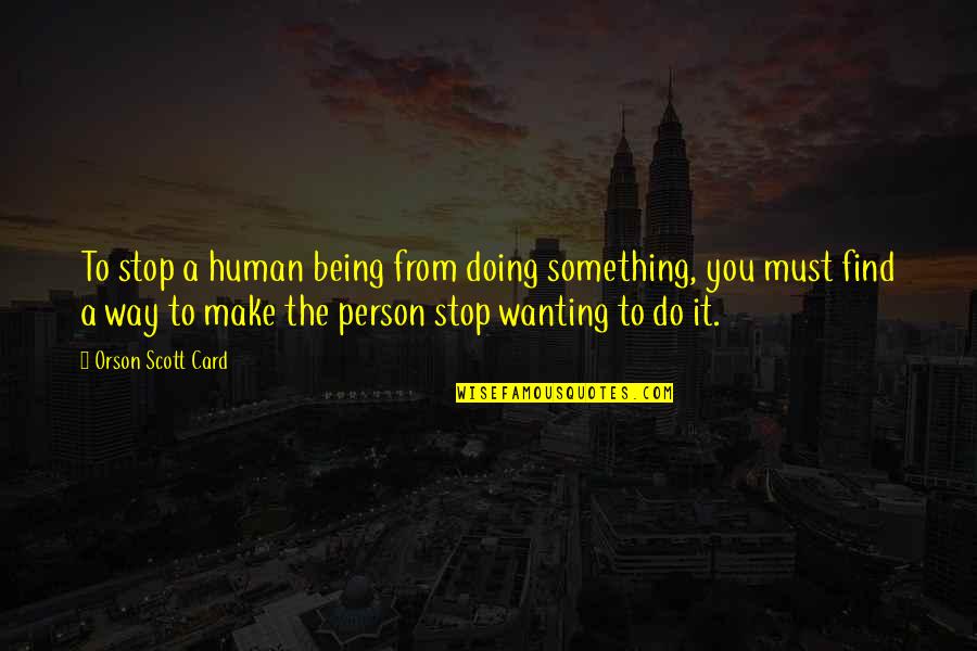 Doing Something Quotes By Orson Scott Card: To stop a human being from doing something,