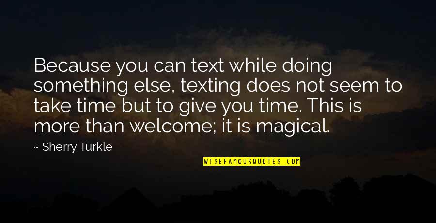 Doing Something Quotes By Sherry Turkle: Because you can text while doing something else,