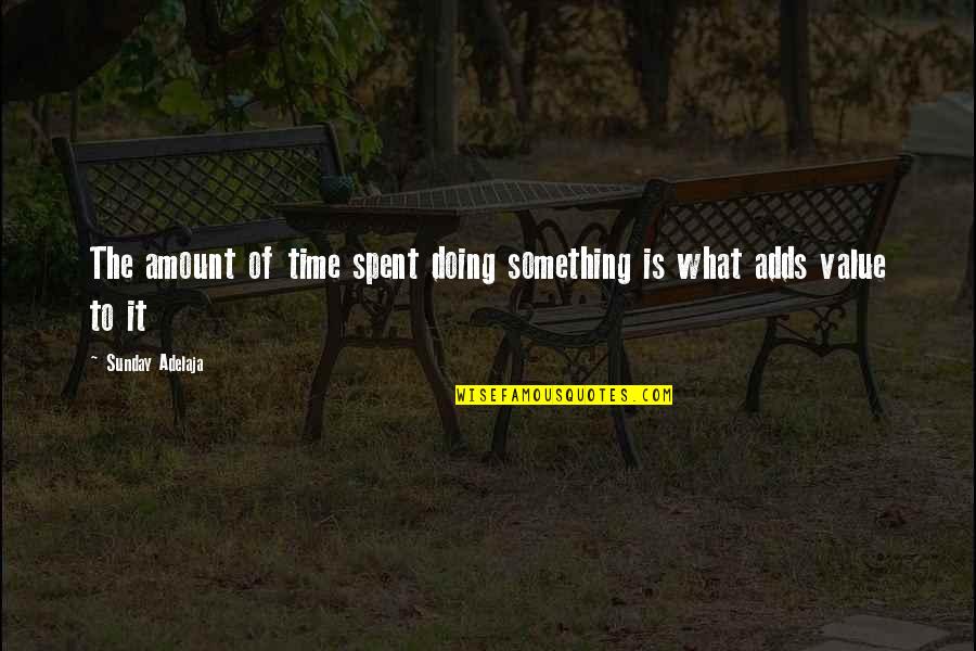 Doing Something Quotes By Sunday Adelaja: The amount of time spent doing something is