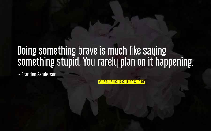 Doing Something Stupid Quotes By Brandon Sanderson: Doing something brave is much like saying something