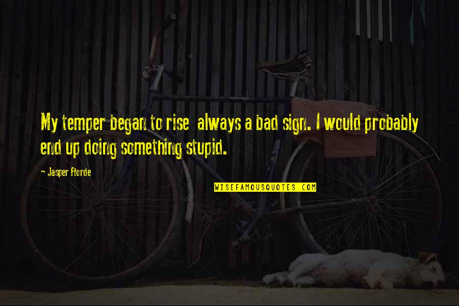 Doing Something Stupid Quotes By Jasper Fforde: My temper began to rise always a bad