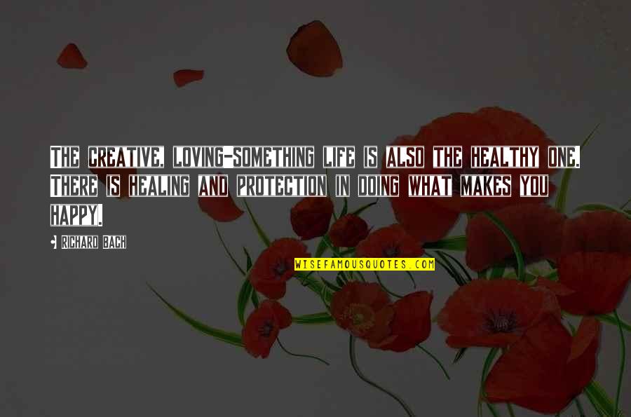 Doing Something That Makes You Happy Quotes By Richard Bach: The creative, loving-something life is also the healthy