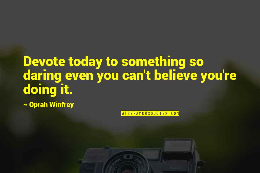 Doing Something Today Quotes By Oprah Winfrey: Devote today to something so daring even you