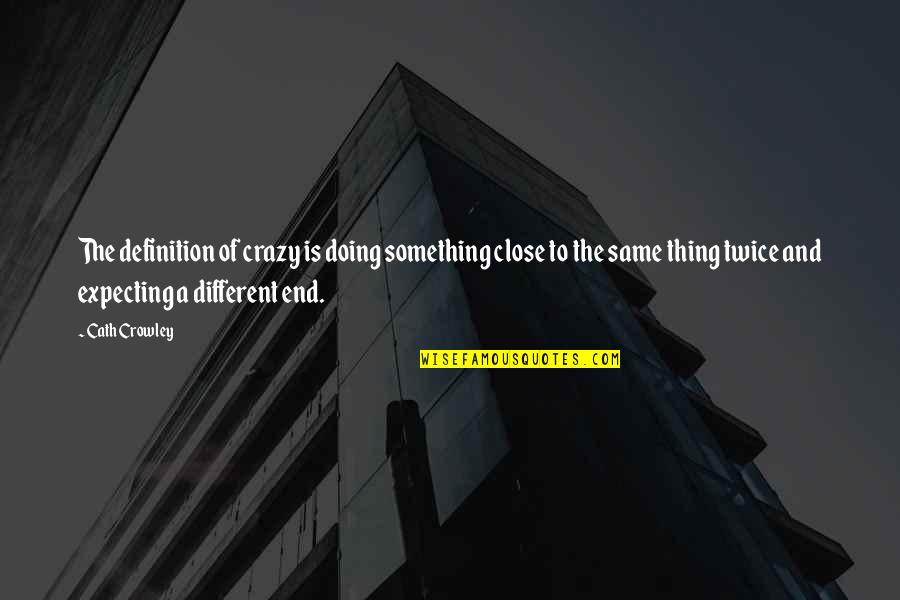 Doing Something Twice Quotes By Cath Crowley: The definition of crazy is doing something close