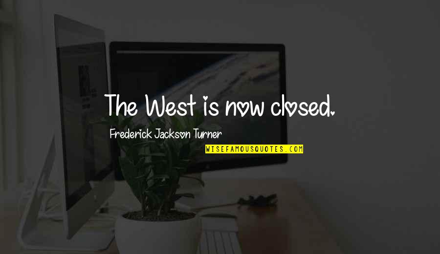 Doing Something Twice Quotes By Frederick Jackson Turner: The West is now closed.