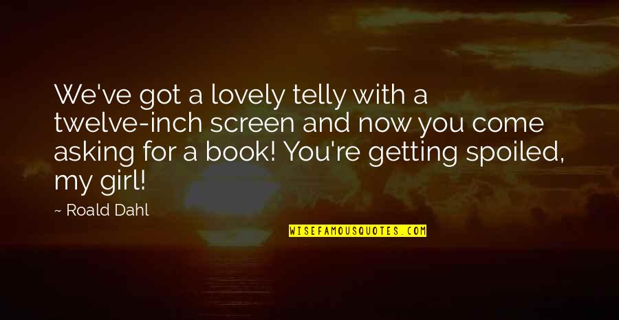 Doing Something Twice Quotes By Roald Dahl: We've got a lovely telly with a twelve-inch