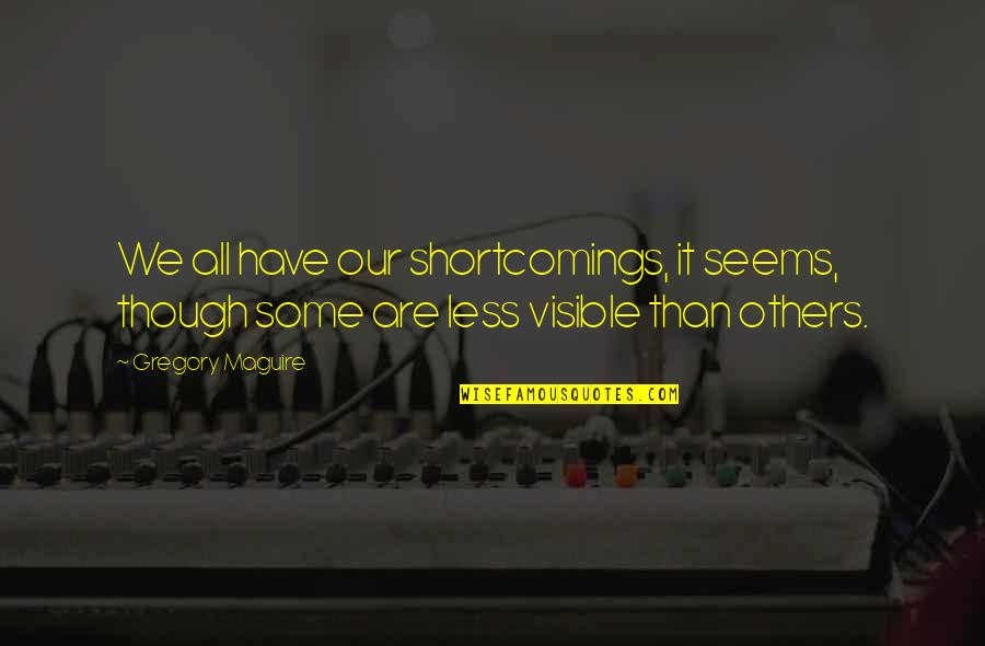 Doing Something Without Recognition Quotes By Gregory Maguire: We all have our shortcomings, it seems, though