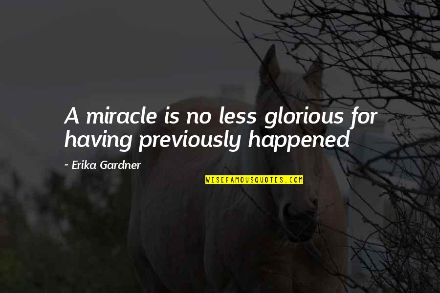 Doing Something Wrong And Being Sorry Quotes By Erika Gardner: A miracle is no less glorious for having