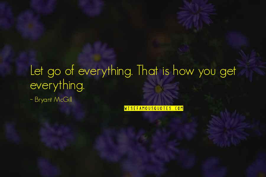 Doing Something Wrong And Regretting It Quotes By Bryant McGill: Let go of everything. That is how you