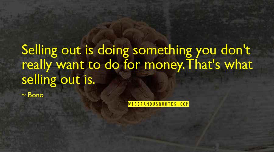 Doing Something You Don't Want To Do Quotes By Bono: Selling out is doing something you don't really