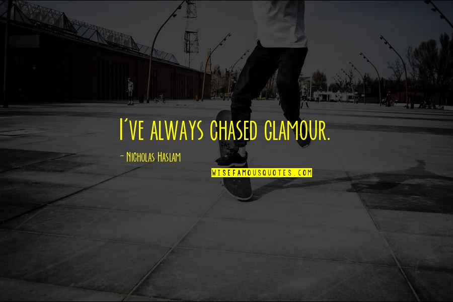 Doing Something You Know You Shouldn't Quotes By Nicholas Haslam: I've always chased glamour. Doing Something You Know You Shouldn't Quotes By Nicholas Haslam: I've always chased glamour.