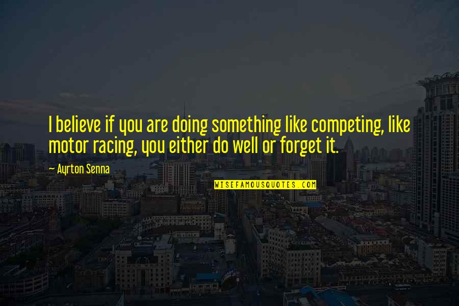 Doing Something You Like Quotes By Ayrton Senna: I believe if you are doing something like