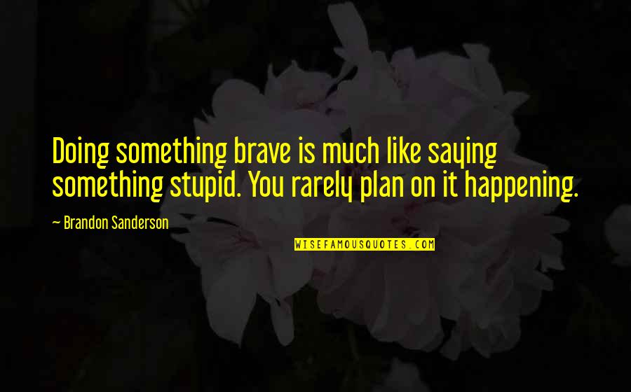 Doing Something You Like Quotes By Brandon Sanderson: Doing something brave is much like saying something