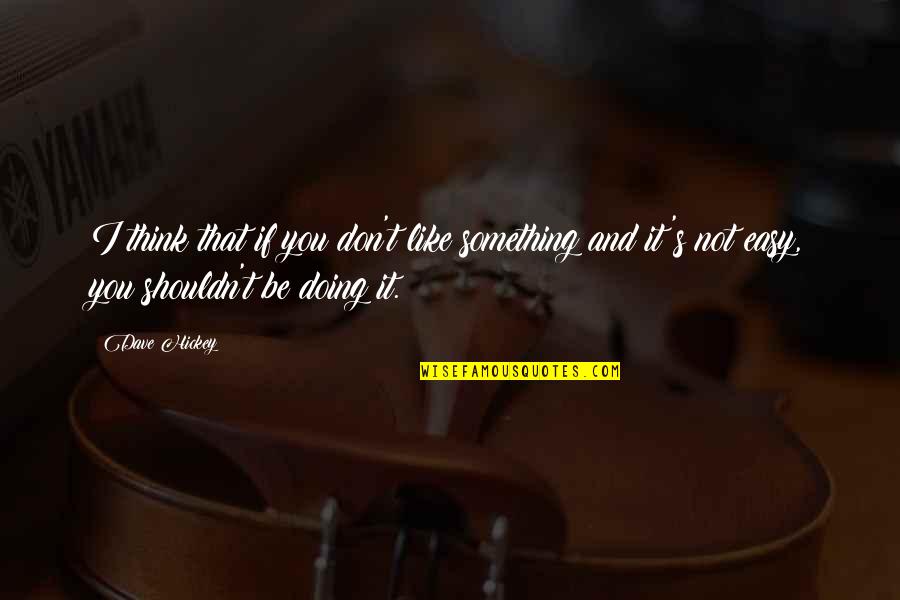 Doing Something You Like Quotes By Dave Hickey: I think that if you don't like something