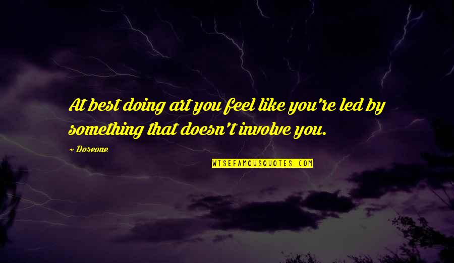 Doing Something You Like Quotes By Doseone: At best doing art you feel like you're