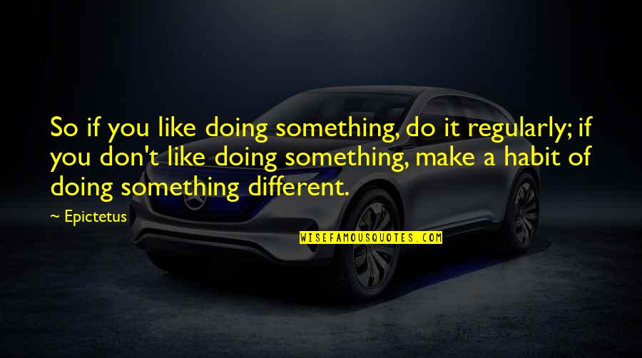 Doing Something You Like Quotes By Epictetus: So if you like doing something, do it