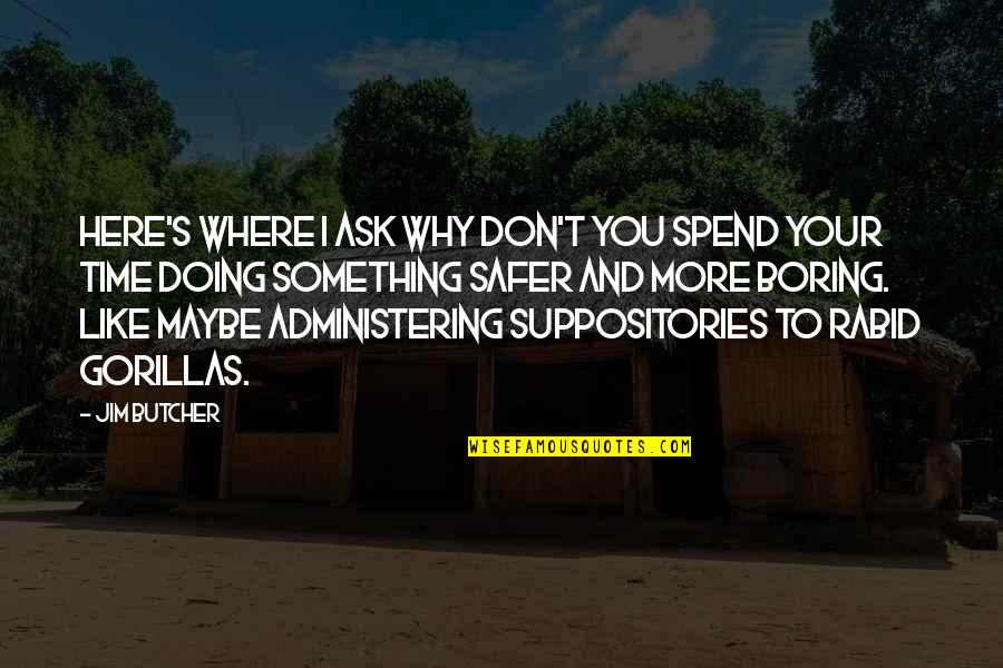 Doing Something You Like Quotes By Jim Butcher: Here's where I ask why don't you spend Doing Something You Like Quotes By Jim Butcher: Here's where I ask why don't you spend