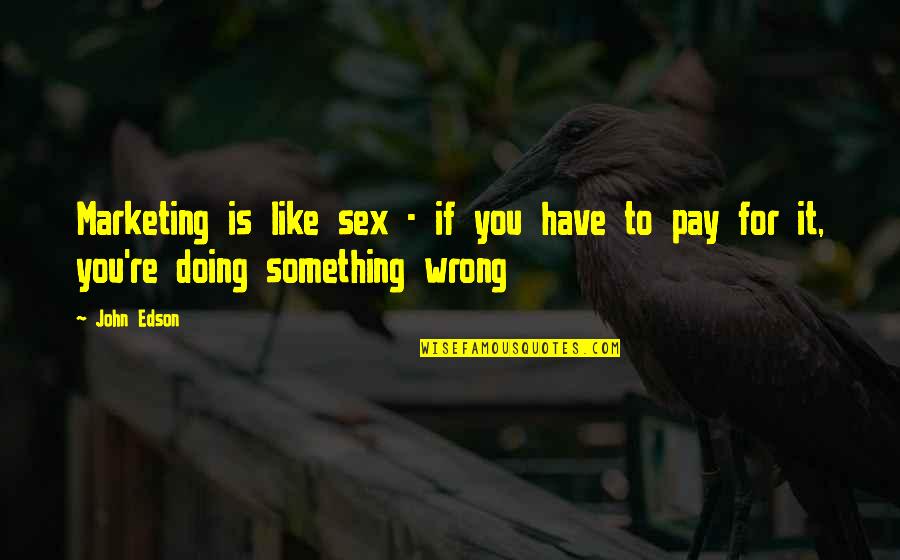 Doing Something You Like Quotes By John Edson: Marketing is like sex - if you have