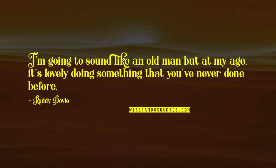 Doing Something You Like Quotes By Roddy Doyle: I'm going to sound like an old man