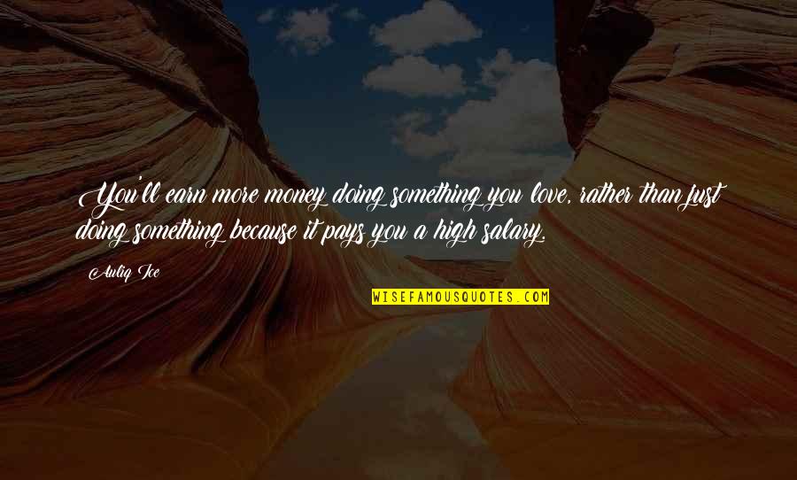 Doing Something You Love Quotes By Auliq Ice: You'll earn more money doing something you love,