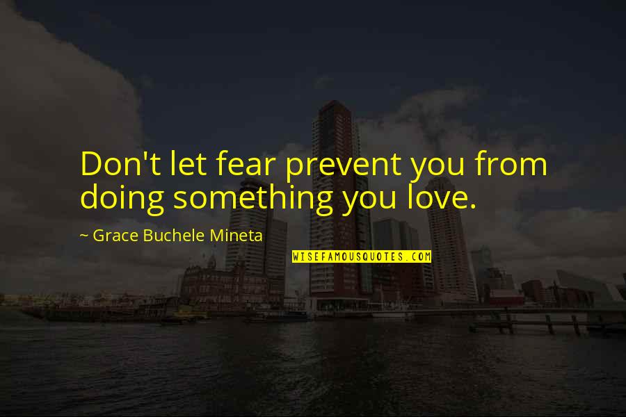 Doing Something You Love Quotes By Grace Buchele Mineta: Don't let fear prevent you from doing something