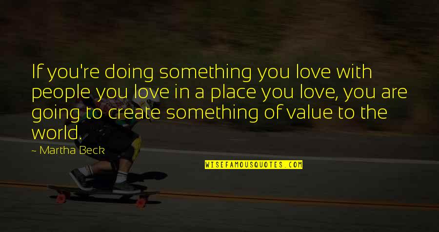 Doing Something You Love Quotes By Martha Beck: If you're doing something you love with people Doing Something You Love Quotes By Martha Beck: If you're doing something you love with people
