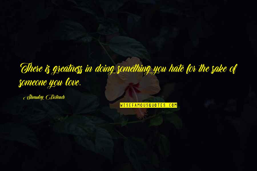 Doing Something You Love Quotes By Shmuley Boteach: There is greatness in doing something you hate