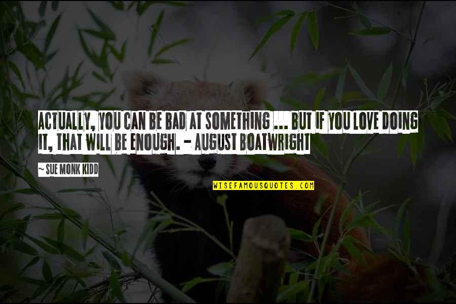 Doing Something You Love Quotes By Sue Monk Kidd: Actually, you can be bad at something ... Doing Something You Love Quotes By Sue Monk Kidd: Actually, you can be bad at something ...