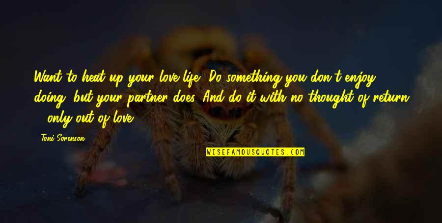 Doing Something You Love Quotes By Toni Sorenson: Want to heat up your love life? Do Doing Something You Love Quotes By Toni Sorenson: Want to heat up your love life? Do