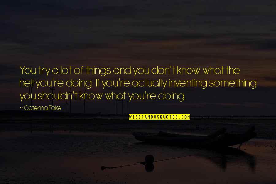 Doing Something You Shouldn't Quotes By Caterina Fake: You try a lot of things and you