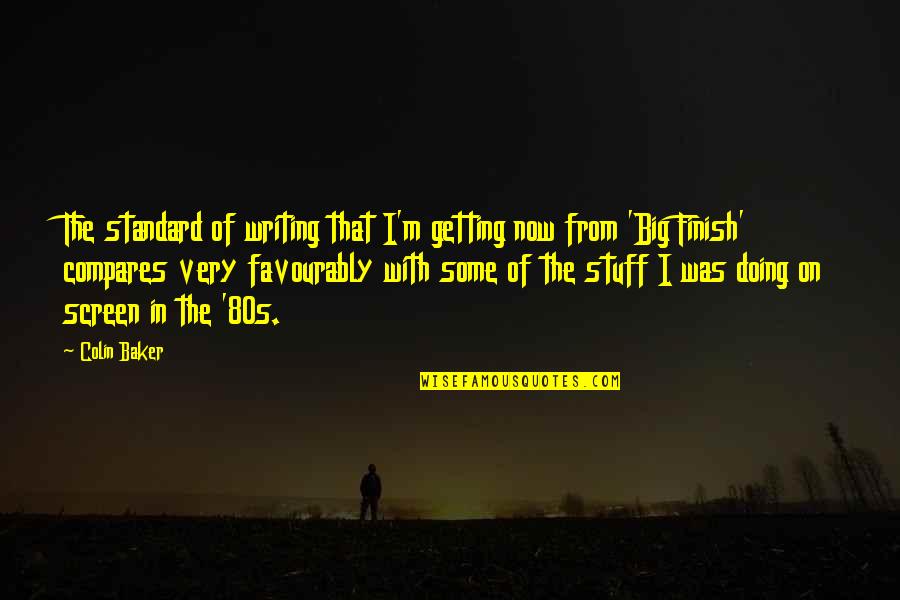 Doing Stuff On Your Own Quotes By Colin Baker: The standard of writing that I'm getting now Doing Stuff On Your Own Quotes By Colin Baker: The standard of writing that I'm getting now